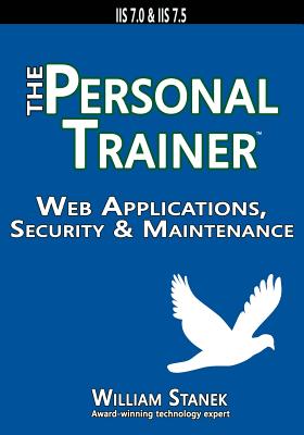 Web Applications, Security & Maintenance: The Personal Trainer for IIS 7.0 & IIS 7.5 - Stanek