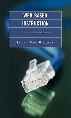 Web-Based Instruction: A Practical Guide for Online Courses - Keuren, Van James