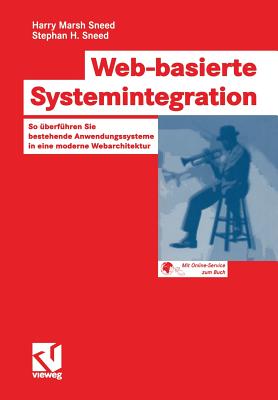 Web-Basierte Systemintegration: So ?berf?hren Sie Bestehende Anwendungssysteme in Eine Moderne Webarchitektur - Sneed, Harry Marsh, and Bischoff, Rainer (Editor), and Sneed, Stephan Henry