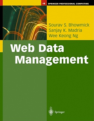 Web Data Management: A Warehouse Approach - Bhowmick, Sourav S., and Madria, Sanjay K., and Ng, Wee K.