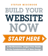 Web Design Start Here: A no-nonsense, jargon-free guide to the fundamentals of web design