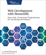 Web Development with ReasonML: Type-Safe, Functional Programming for JavaScript Developers
