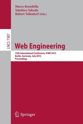 Web Engineering: 12th International Conference, ICWE 2012, Berlin, Germany, July 23-27, 2012, Proceedings - Brambilla, Marco (Editor), and Tokuda, Takehiro (Editor), and Tolksdorf, Robert (Editor)