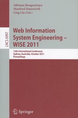 Web Information System Engineering - WISE 2011: 12th International Conference, Sydney, Australia, October 13-14, 2011, Proceedings - Bouguettaya, Athman (Editor), and Hauswirth, Manfred (Editor), and Liu, Ling (Editor)