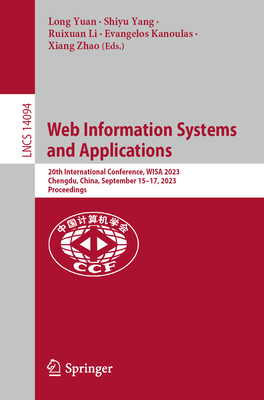 Web Information Systems and Applications: 20th International Conference, WISA 2023,  Chengdu, China, September 15-17, 2023,  Proceedings - Yuan, Long (Editor), and Yang, Shiyu (Editor), and Li, Ruixuan (Editor)