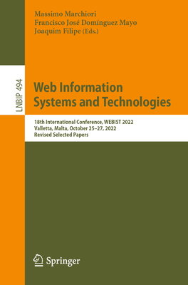 Web Information Systems and Technologies: 18th International Conference, WEBIST 2022, Valletta, Malta, October 25-27, 2022, Revised Selected Papers - Marchiori, Massimo (Editor), and Domnguez Mayo, Francisco Jos (Editor), and Filipe, Joaquim (Editor)