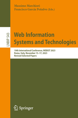 Web Information Systems and Technologies: 19th International Conference, WEBIST 2023, Rome, Italy, November 15-17, 2023, Revised Selected Papers - Marchiori, Massimo (Editor), and Garca Pealvo, Francisco (Editor)