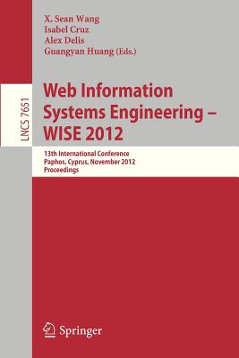 Web Information Systems Engineering - Wise 2012: 13th International Conference, Paphos, Cyprus, November 28-30, 2012, Proceedings - Wang, X Sean (Editor), and Cruz, Isabel (Editor), and Delis, Alex (Editor)