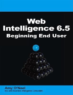 Web Intelligence 6.5 Beginning End User - O'Neel Bsc and Business Intelligence Consultant, Amy