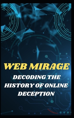 Web Mirage: Decoding the History of Online Deception - James, Qasi