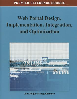 Web Portal Design, Implementation, Integration, and Optimization - Polgar, Jana (Editor), and Adamson, Greg (Editor)