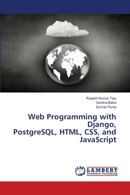 Web Programming with Django, PostgreSQL, HTML, CSS, and JavaScript - Kumar Tipu, Rupesh, and Batra, Vandna, and Punia, Suman