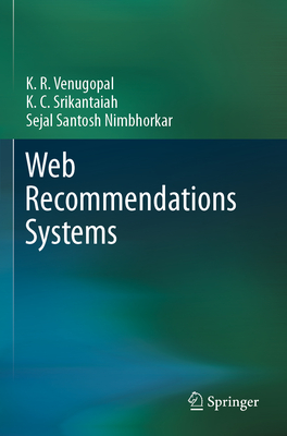 Web Recommendations Systems - Venugopal, K R, and Srikantaiah, K C, and Santosh Nimbhorkar, Sejal