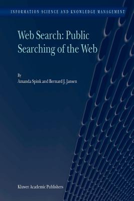 Web Search: Public Searching of the Web - Spink, Amanda, and Jansen, Bernard J.