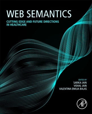 Web Semantics: Cutting Edge and Future Directions in Healthcare - Jain, Sarika (Editor), and Jain, Vishal (Editor), and Emilia Balas, Valentina (Editor)