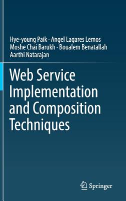 Web Service Implementation and Composition Techniques - Paik, Hye-Young, and Lemos, Angel Lagares, and Barukh, Moshe Chai