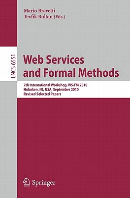 Web Services and Formal Methods: 7th International  Workshop, WS-FM 2010, Hoboken, NJ, USA, September 16-17, 2010. Revised Selected Papers - Bravetti, Mario (Editor), and Bultan, Tevfik (Editor)