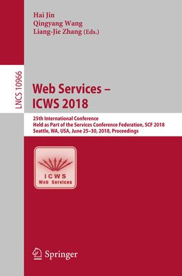 Web Services - Icws 2018: 25th International Conference, Held as Part of the Services Conference Federation, Scf 2018, Seattle, Wa, Usa, June 25-30, 2018, Proceedings - Jin, Hai (Editor), and Wang, Qingyang (Editor), and Zhang, Liang-Jie (Editor)