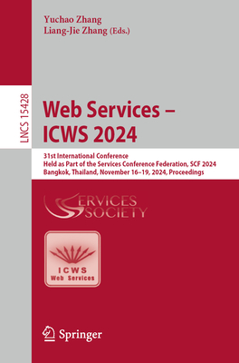 Web Services - ICWS 2024: 31st International Conference, Held as Part of the Services Conference Federation, SCF 2024, Bangkok, Thailand, November 16-19, 2024, Proceedings - Zhang, Yuchao (Editor), and Zhang, Liang-Jie (Editor)
