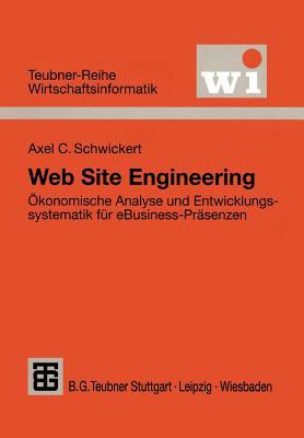 Web Site Engineering: Okonomische Analyse Und Entwicklungssystematik Fur Ebusiness-Prasenzen - Schwickert, Axel C