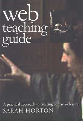 Web Teaching Guide: A Practical Approach to Creating Course Web Sites - Horton, Sarah, Ms.