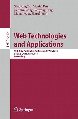 Web Technologies and Applications: 13th Asia-Pacific Web Conference, APWeb 2011, Beijing, Chiina, April 18-20, 2011. Proceedings - Du, Xiaoyong (Editor), and Fan, Wenfei (Editor), and Wang, Jianmin (Editor)