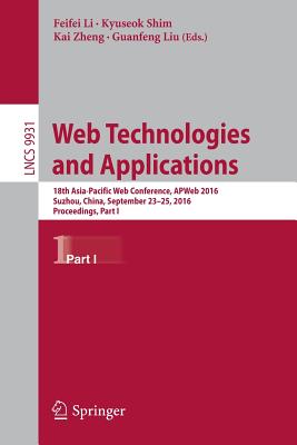 Web Technologies and Applications: 18th Asia-Pacific Web Conference, APWeb 2016, Suzhou, China, September 23-25, 2016. Proceedings, Part I - Li, Feifei (Editor), and Shim, Kyuseok (Editor), and Zheng, Kai (Editor)