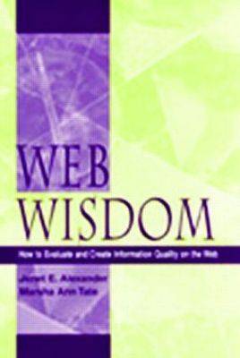 Web Wisdom: How to Evaluate and Create Information Quality on the Web - Tate, Marsha Ann, and Alexander, Janet E