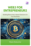 Web3 for Entrepreneurs: Building Blockchain-Based Solutions for Your Business