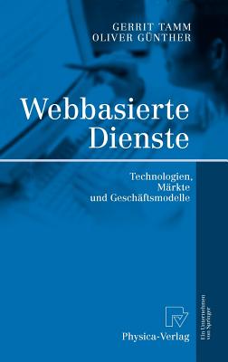 Webbasierte Dienste: Technologien, Mrkte Und Geschftsmodelle - Tamm, Gerrit, and Gnther, Oliver