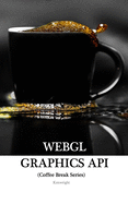 WebGL Graphics API in 20 Minutes: (Coffee Break Series)