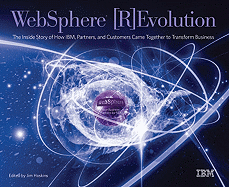 WebSphere [R]Evolution: The Inside Story of How IBM, Partners, and Customers Came Together to Transform Business