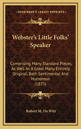 Webster's Little Folks' Speaker: Comprising Many Standard Pieces, As Well As A Great Many Entirely Original, Both Sentimental And Humorous (1875)