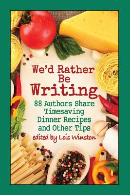 We'd Rather Be Writing: 88 Authors Share Timesaving Dinner Recipes and Other Tips - Curtis, Melinda (Contributions by), and Freydont, Shelley (Contributions by), and Genova, Rosie (Contributions by)