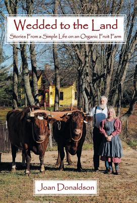 Wedded to the Land: Stories from a Simple Life on an Organic Fruit Farm - Donaldson, Joan