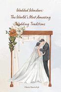 Wedded Wonders: The World's Most Amazing Wedding Traditions