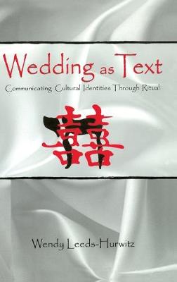 Wedding as Text: Communicating Cultural Identities Through Ritual - Leeds-Hurwitz, Wendy, PhD