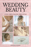 Wedding Beauty: A Bride's Guide to Dress, Hair, Rings, and Nails