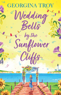 Wedding Bells by the Sunflower Cliffs: A gorgeous, uplifting romance from Georgina Troy for 2024