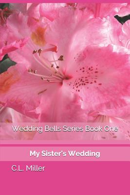 Wedding Bells Series Book One: My Sister's Wedding - Miller, C L