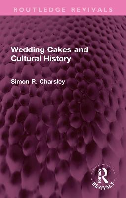 Wedding Cakes and Cultural History - Charsley, Simon