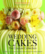 Wedding Cakes: The Couture Collection: Elegant, Unique and Beautiful Cake Designs for Every Season