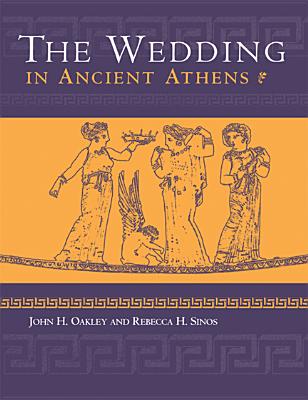 Wedding in Ancient Athens - Oakley, John H, and Sinos, Rebecca H (Contributions by)