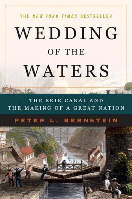 Wedding of the Waters: The Erie Canal and the Making of a Great Nation - Bernstein, Peter L