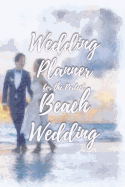 Wedding Planner for the Perfect Beach Wedding: Wedding Planning Checklist and Organizer Guide to Help Plan Your Perfect Big Day at Your Dream Beach Location!