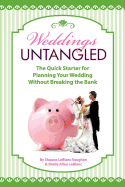 Weddings Untangled: The Quick Starter for Planning Your Wedding Without Breaking the Bank