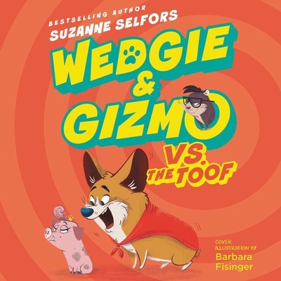 Wedgie & Gizmo vs. the Toof - Selfors, Suzanne, and Heller, Johnny (Read by), and Glick, Maxwell (Read by)