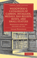 Wedgwood's Catalogue of Cameos, Intaglios, Medals, Bas-Reliefs, Busts, and Small Statues: Repr. from the Ed. of 1787. Ed. by E. Meteyard