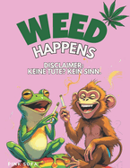 WEED HAPPENS! Disclaimer: Keine Tte? Kein Sinn!: Das ultimative Geschenk fr Cannabis-Fans! Lustige Geschichten und Rtsel fr mehr Spass auf Wolke 420! Geschenke fr Kiffer, Stoner und Fans von Hanf, Hash, Cannabis, Canabis, Weed, Marihuana, Marijuana