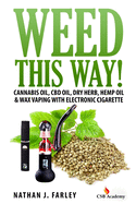 Weed This Way!: Cannabis Oil, CBD Oil, Dry Herb, Hemp Oil & Wax Vaping with Electronic Cigarette